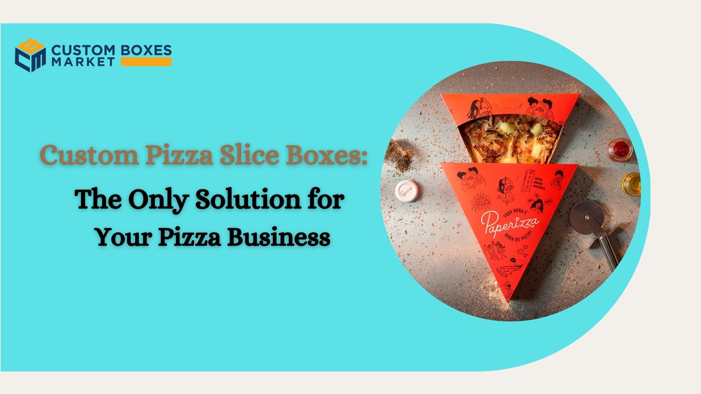 Custom Pizza Slice Boxes: The Only Solution for Your Pizza Business